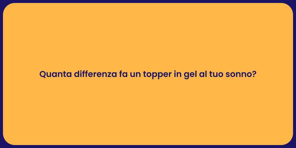Quanta differenza fa un topper in gel al tuo sonno?