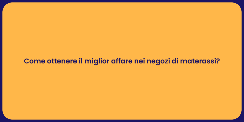 Come ottenere il miglior affare nei negozi di materassi?