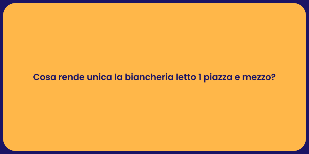 Cosa rende unica la biancheria letto 1 piazza e mezzo?