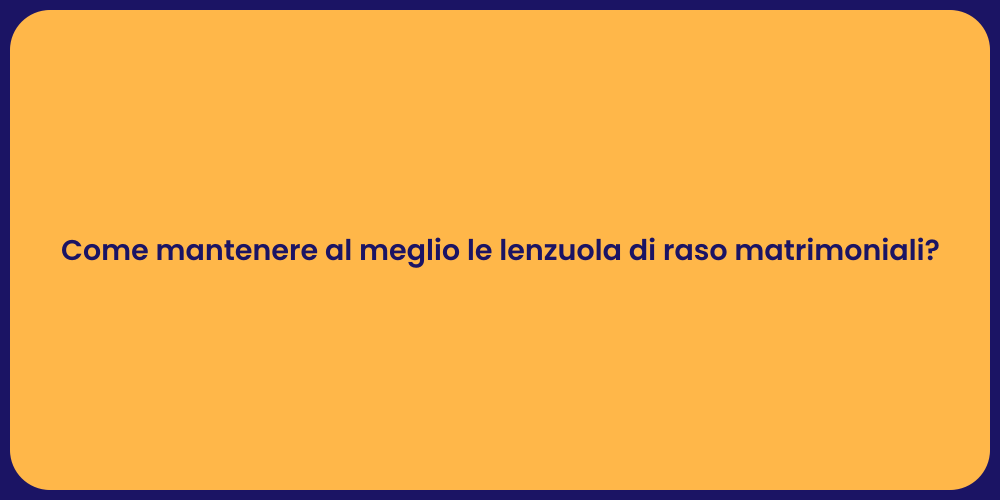 Come mantenere al meglio le lenzuola di raso matrimoniali?