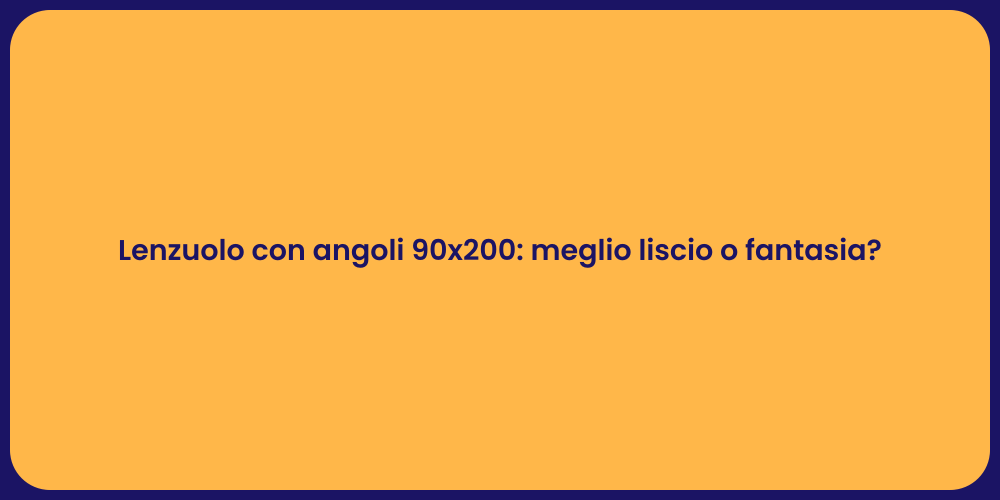 Lenzuolo con angoli 90x200: meglio liscio o fantasia?