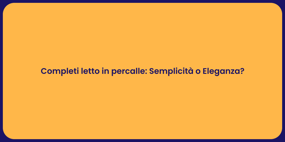Completi letto in percalle: Semplicità o Eleganza?