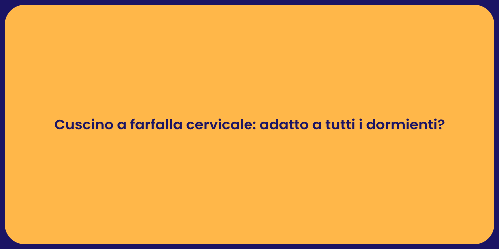 Cuscino a farfalla cervicale: adatto a tutti i dormienti?