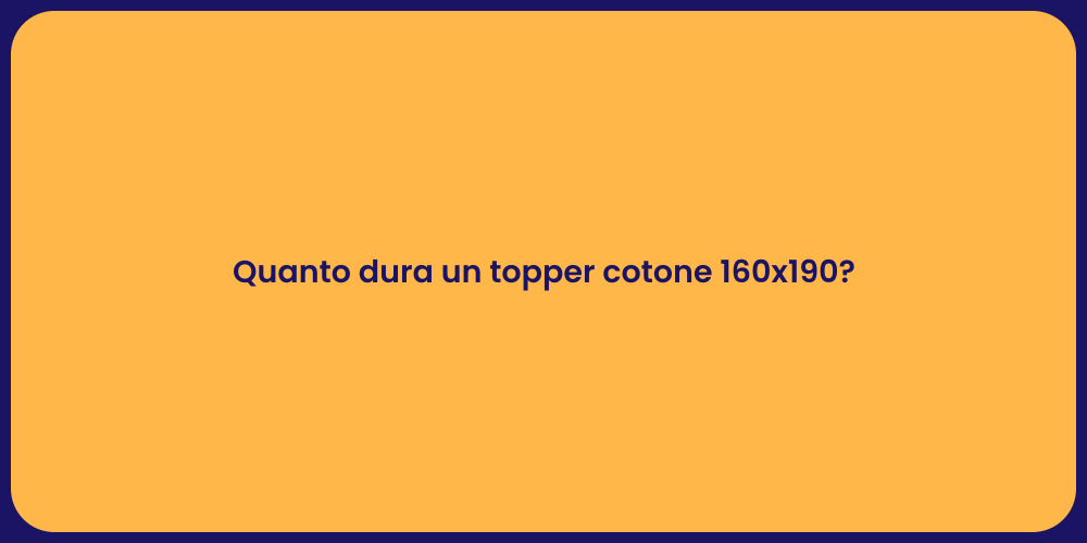 Quanto dura un topper cotone 160x190?
