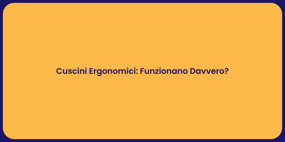 Cuscini Ergonomici: Funzionano Davvero?