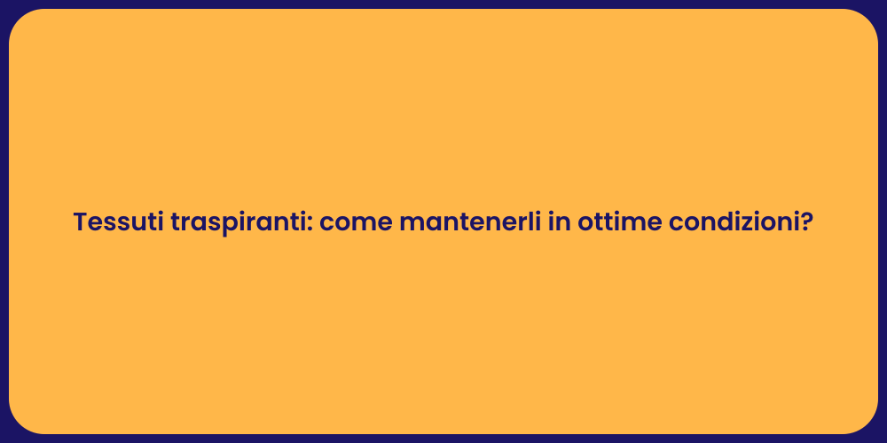 Tessuti traspiranti: come mantenerli in ottime condizioni?