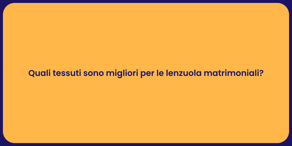 Quali tessuti sono migliori per le lenzuola matrimoniali?