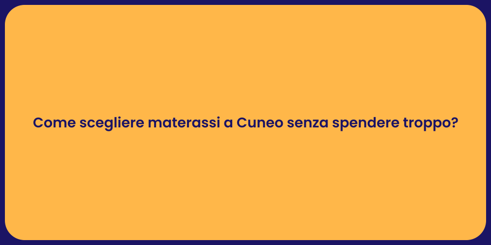 Come scegliere materassi a Cuneo senza spendere troppo?