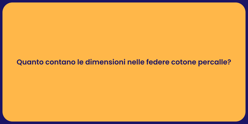 Quanto contano le dimensioni nelle federe cotone percalle?