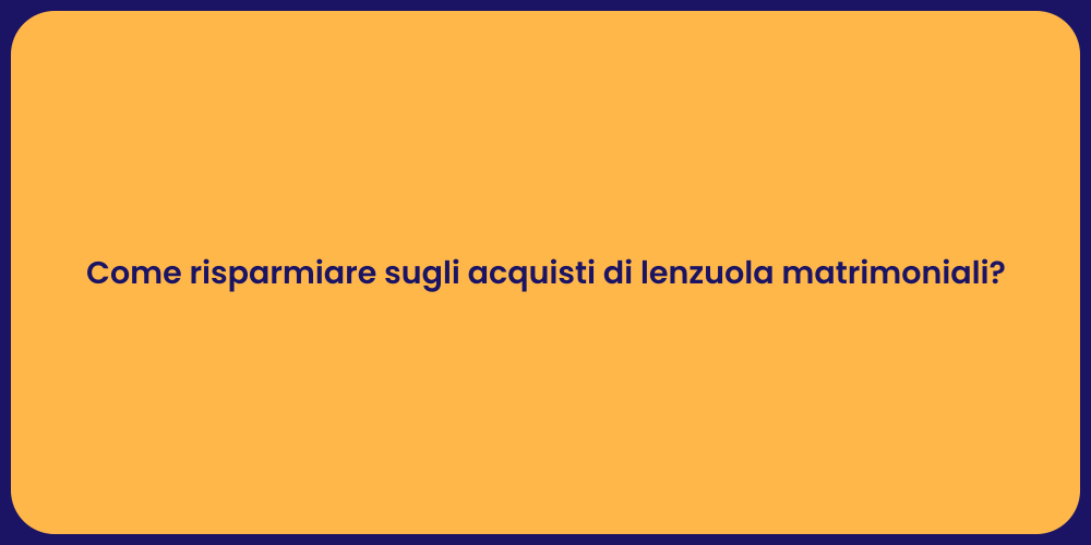 Come risparmiare sugli acquisti di lenzuola matrimoniali?