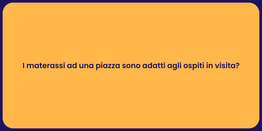 I materassi ad una piazza sono adatti agli ospiti in visita?