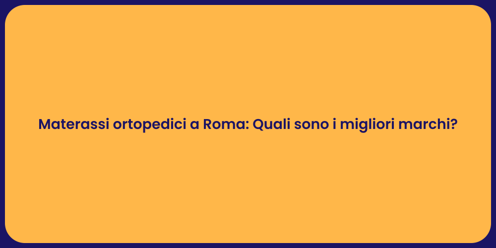 Materassi ortopedici a Roma: Quali sono i migliori marchi?