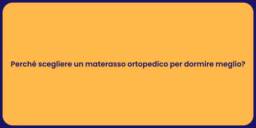 Perché scegliere un materasso ortopedico per dormire meglio?
