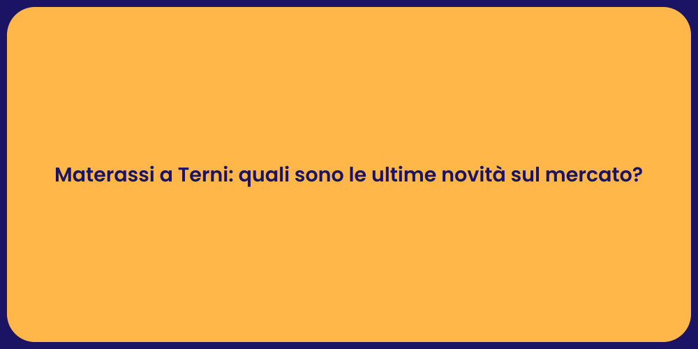 Materassi a Terni: quali sono le ultime novità sul mercato?