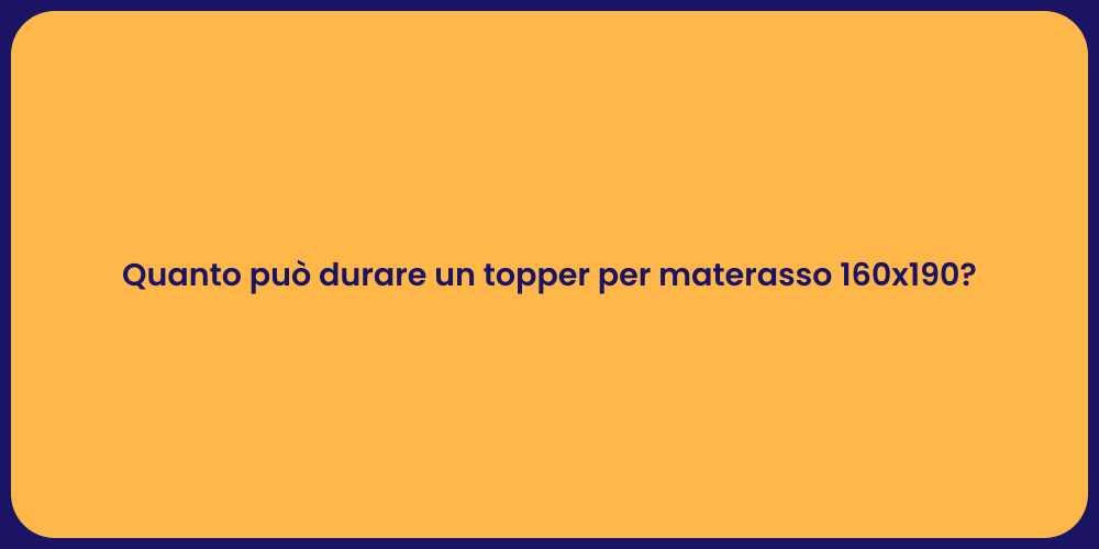 Quanto può durare un topper per materasso 160x190?