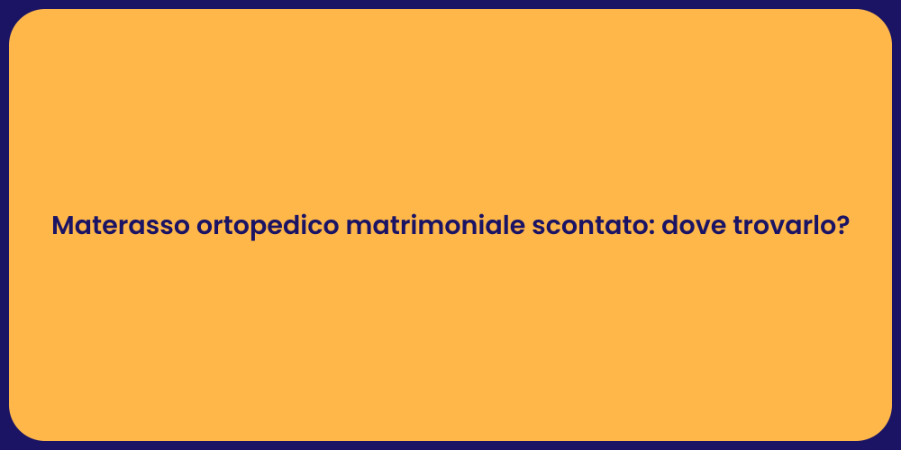 Materasso ortopedico matrimoniale scontato: dove trovarlo?