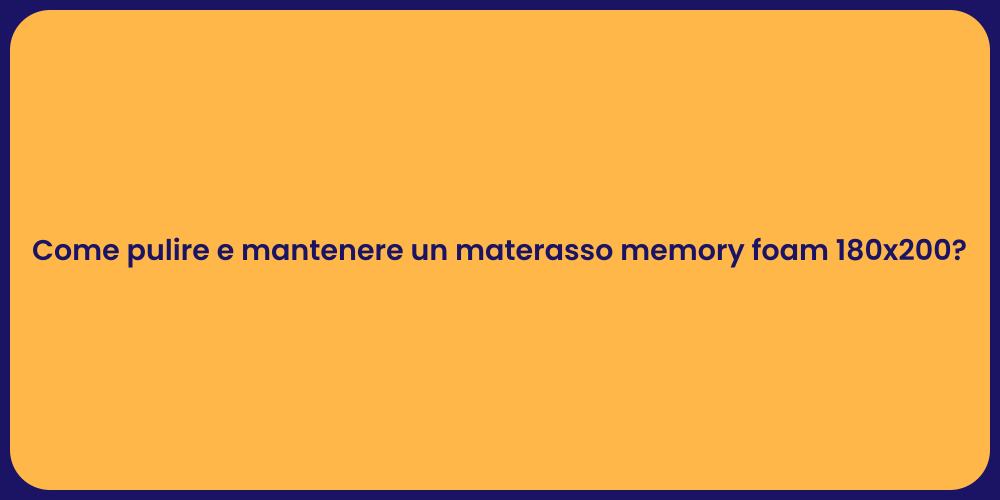 Come pulire e mantenere un materasso memory foam 180x200?