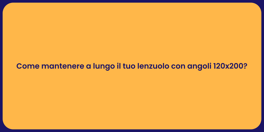 Come mantenere a lungo il tuo lenzuolo con angoli 120x200?