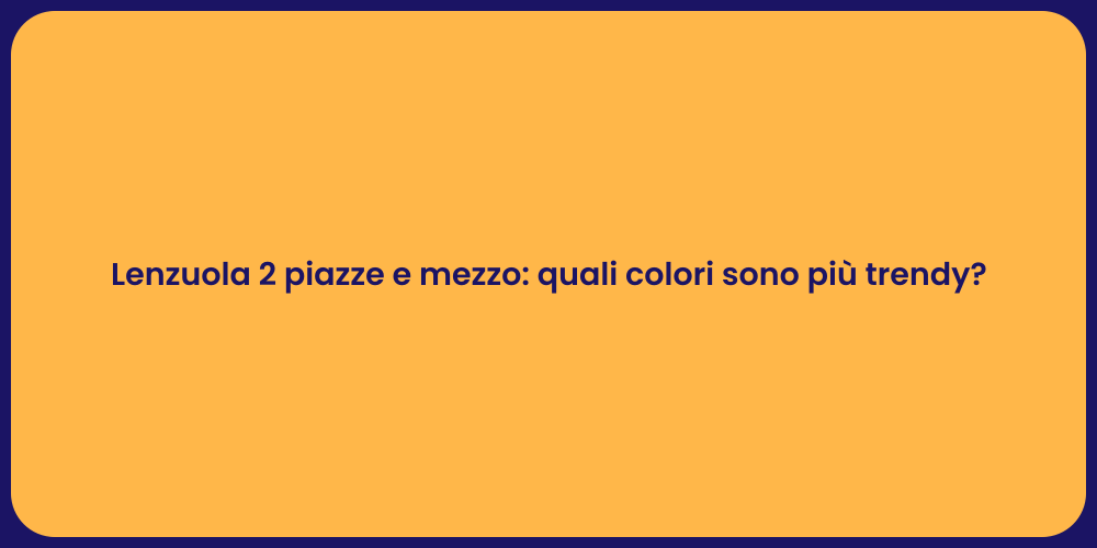 Lenzuola 2 piazze e mezzo: quali colori sono più trendy?
