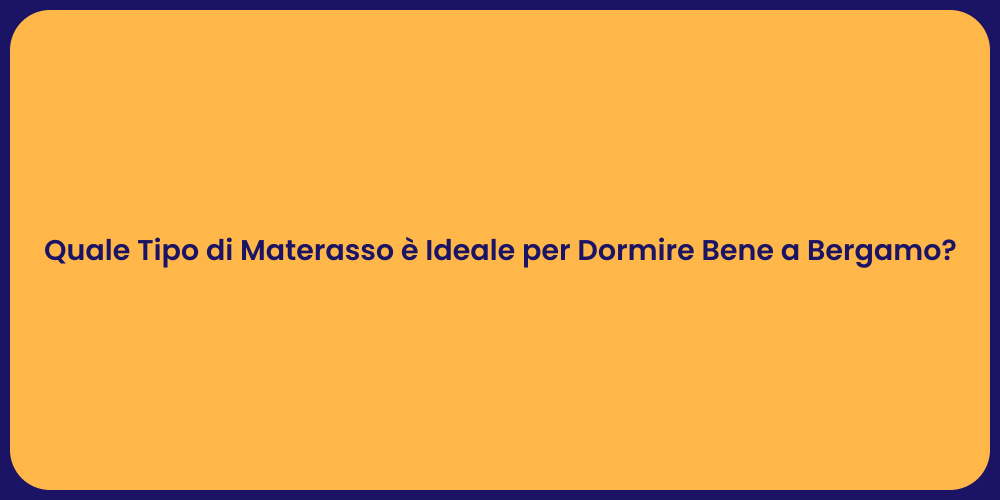 Quale Tipo di Materasso è Ideale per Dormire Bene a Bergamo?