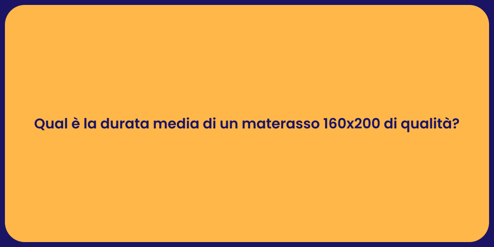 Qual è la durata media di un materasso 160x200 di qualità?
