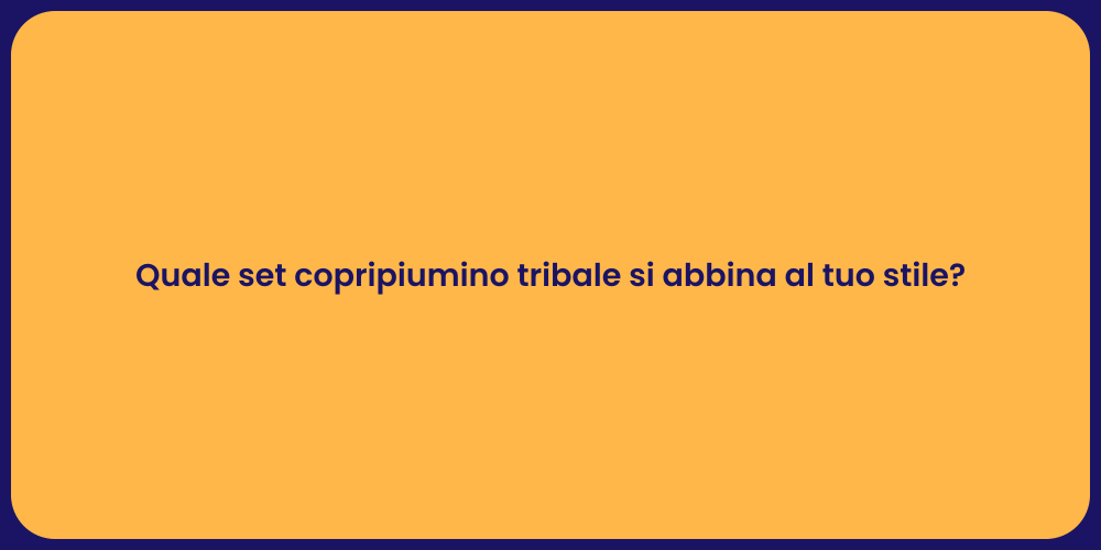 Quale set copripiumino tribale si abbina al tuo stile?