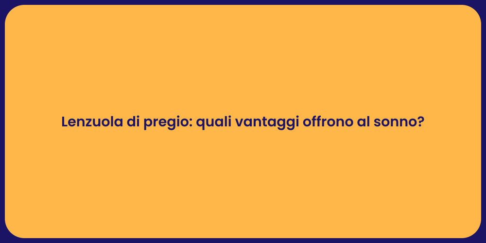 Lenzuola di pregio: quali vantaggi offrono al sonno?