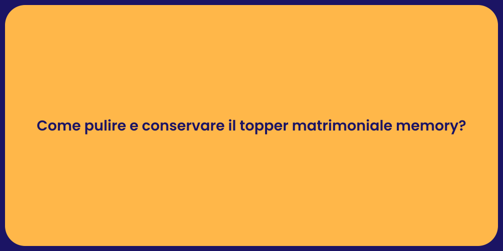 Come pulire e conservare il topper matrimoniale memory?