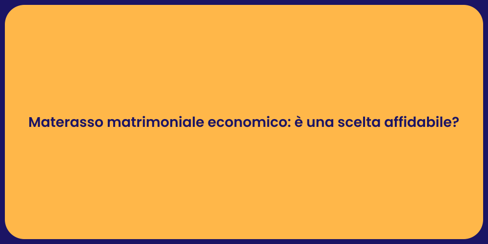 Materasso matrimoniale economico: è una scelta affidabile?