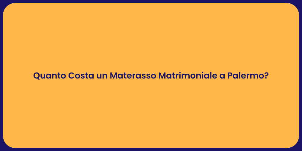 Quanto Costa un Materasso Matrimoniale a Palermo?