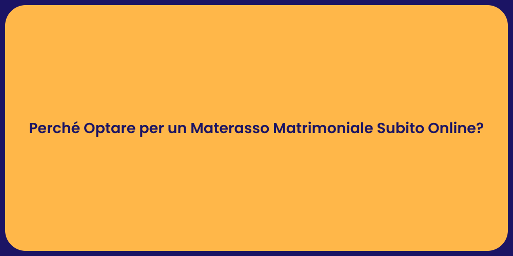 Perché Optare per un Materasso Matrimoniale Subito Online?