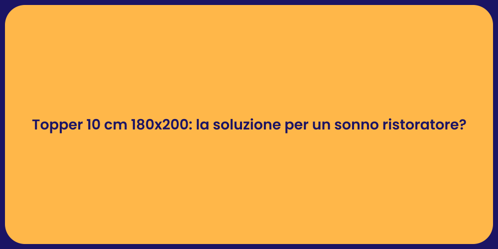 Topper 10 cm 180x200: la soluzione per un sonno ristoratore?