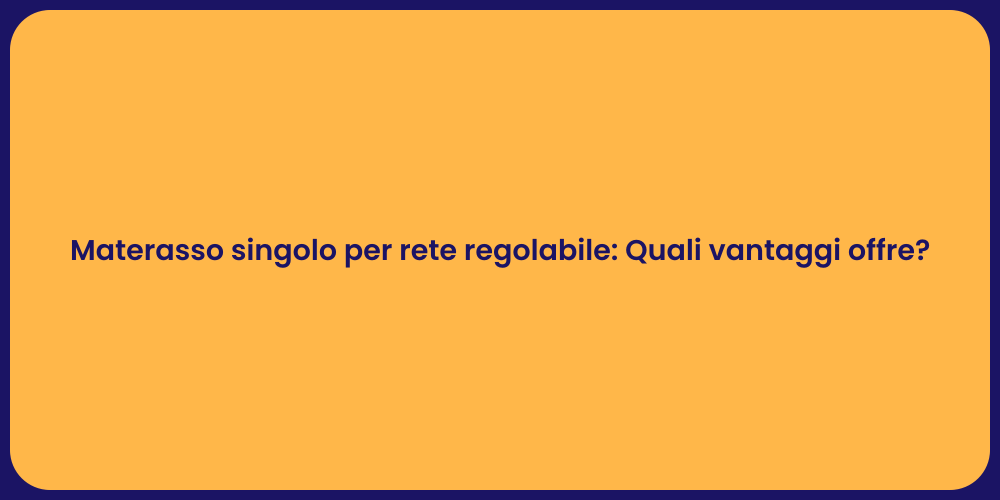 Materasso singolo per rete regolabile: Quali vantaggi offre?