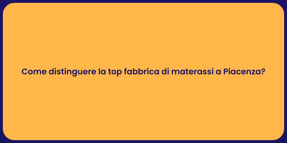 Come distinguere la top fabbrica di materassi a Piacenza?