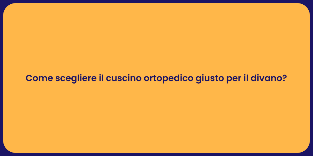 Come scegliere il cuscino ortopedico giusto per il divano?