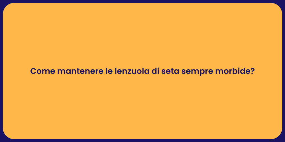 Come mantenere le lenzuola di seta sempre morbide?