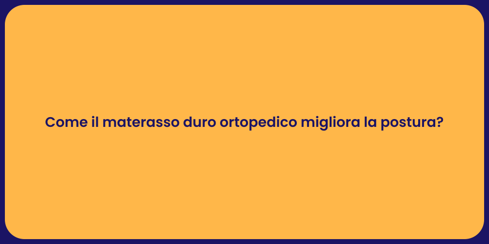 Come il materasso duro ortopedico migliora la postura?