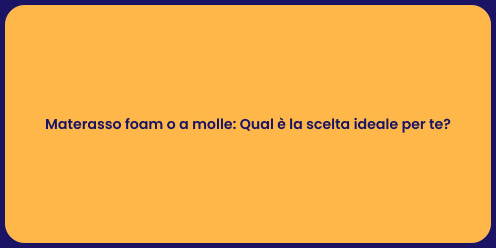 Materasso foam o a molle: Qual è la scelta ideale per te?