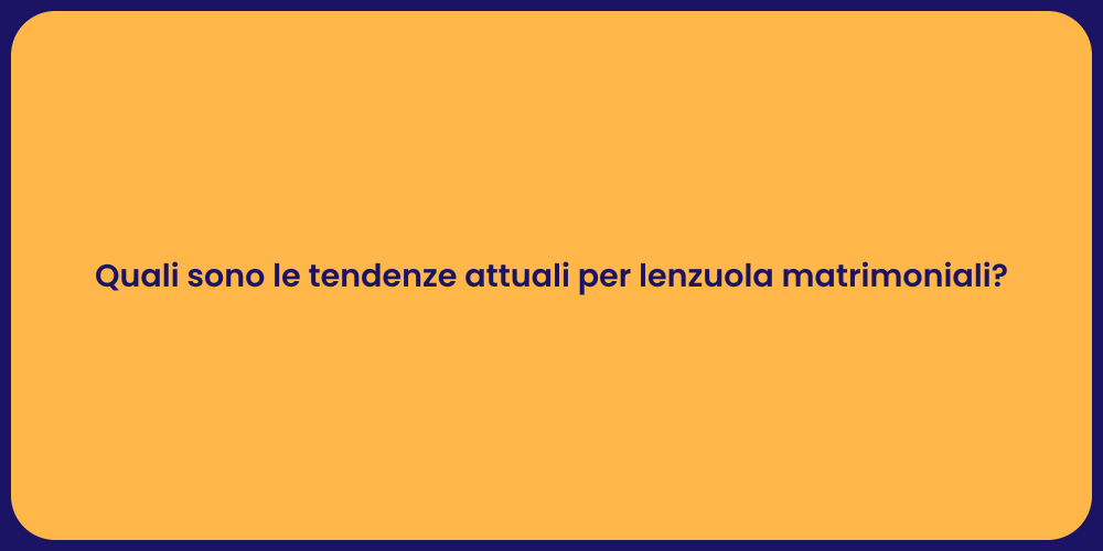 Quali sono le tendenze attuali per lenzuola matrimoniali?