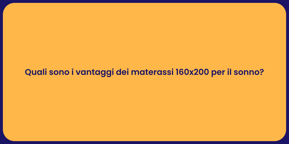 Quali sono i vantaggi dei materassi 160x200 per il sonno?
