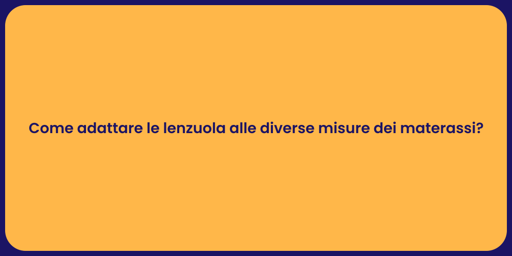 Come adattare le lenzuola alle diverse misure dei materassi?