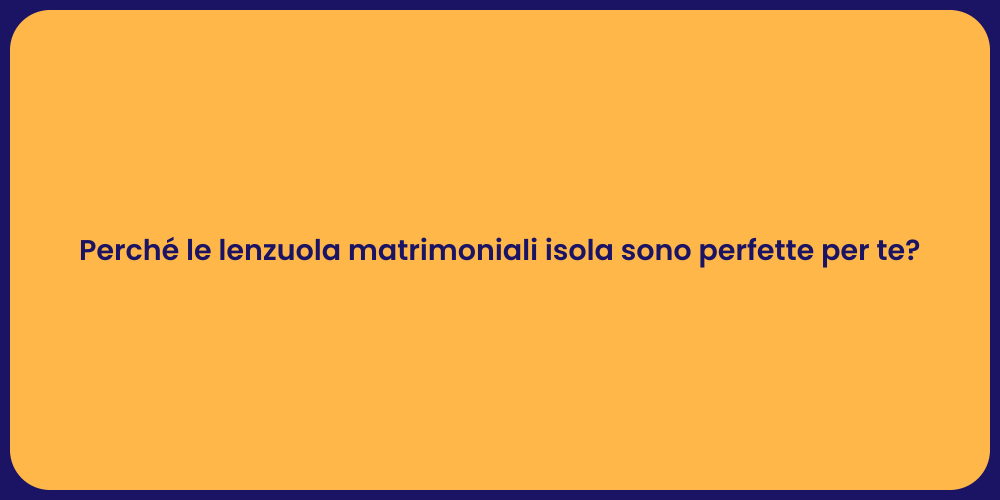 Perché le lenzuola matrimoniali isola sono perfette per te?