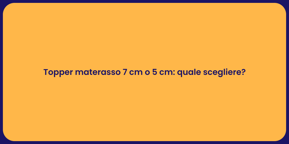 Topper materasso 7 cm o 5 cm: quale scegliere?