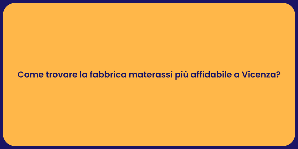 Come trovare la fabbrica materassi più affidabile a Vicenza?