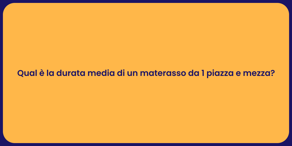 Qual è la durata media di un materasso da 1 piazza e mezza?