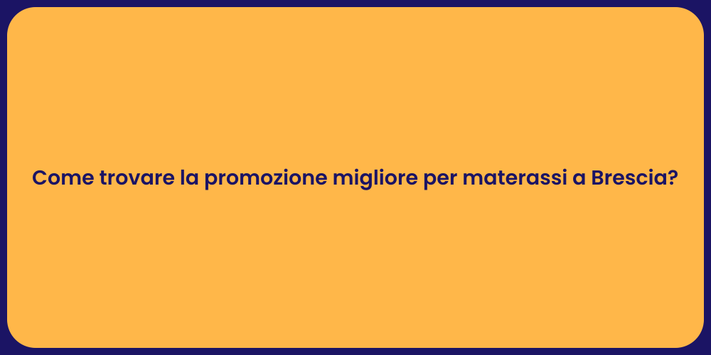 Come trovare la promozione migliore per materassi a Brescia?