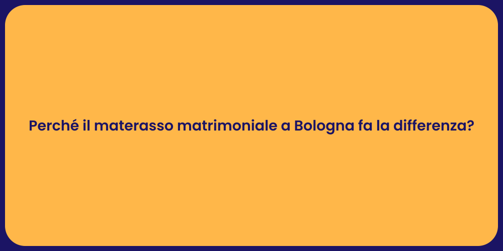 Perché il materasso matrimoniale a Bologna fa la differenza?
