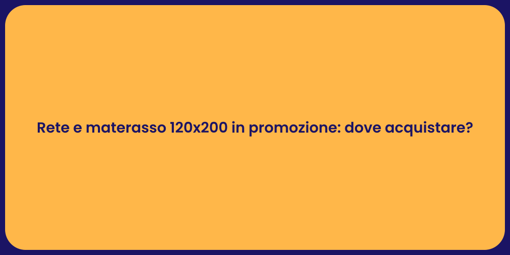 Rete e materasso 120x200 in promozione: dove acquistare?