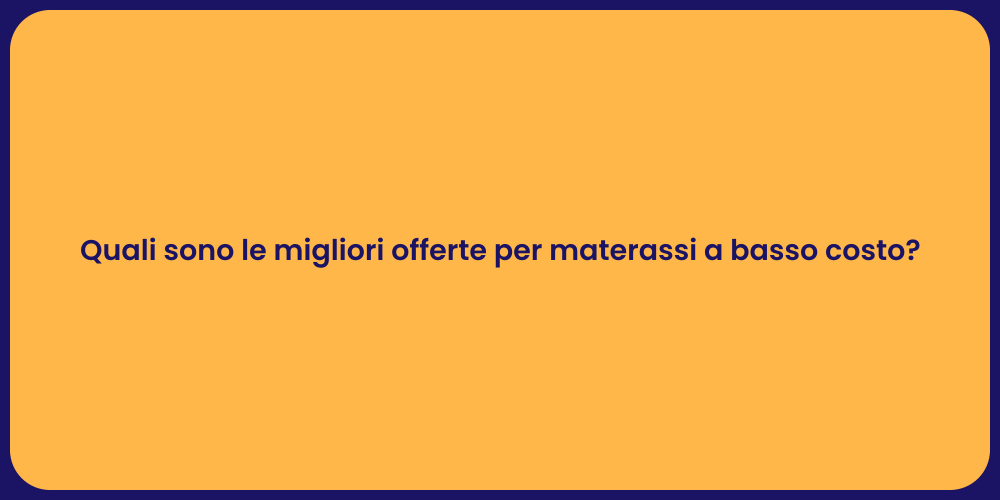 Quali sono le migliori offerte per materassi a basso costo?