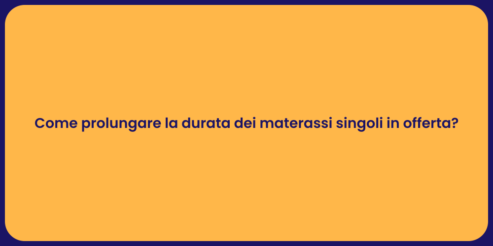 Come prolungare la durata dei materassi singoli in offerta?
